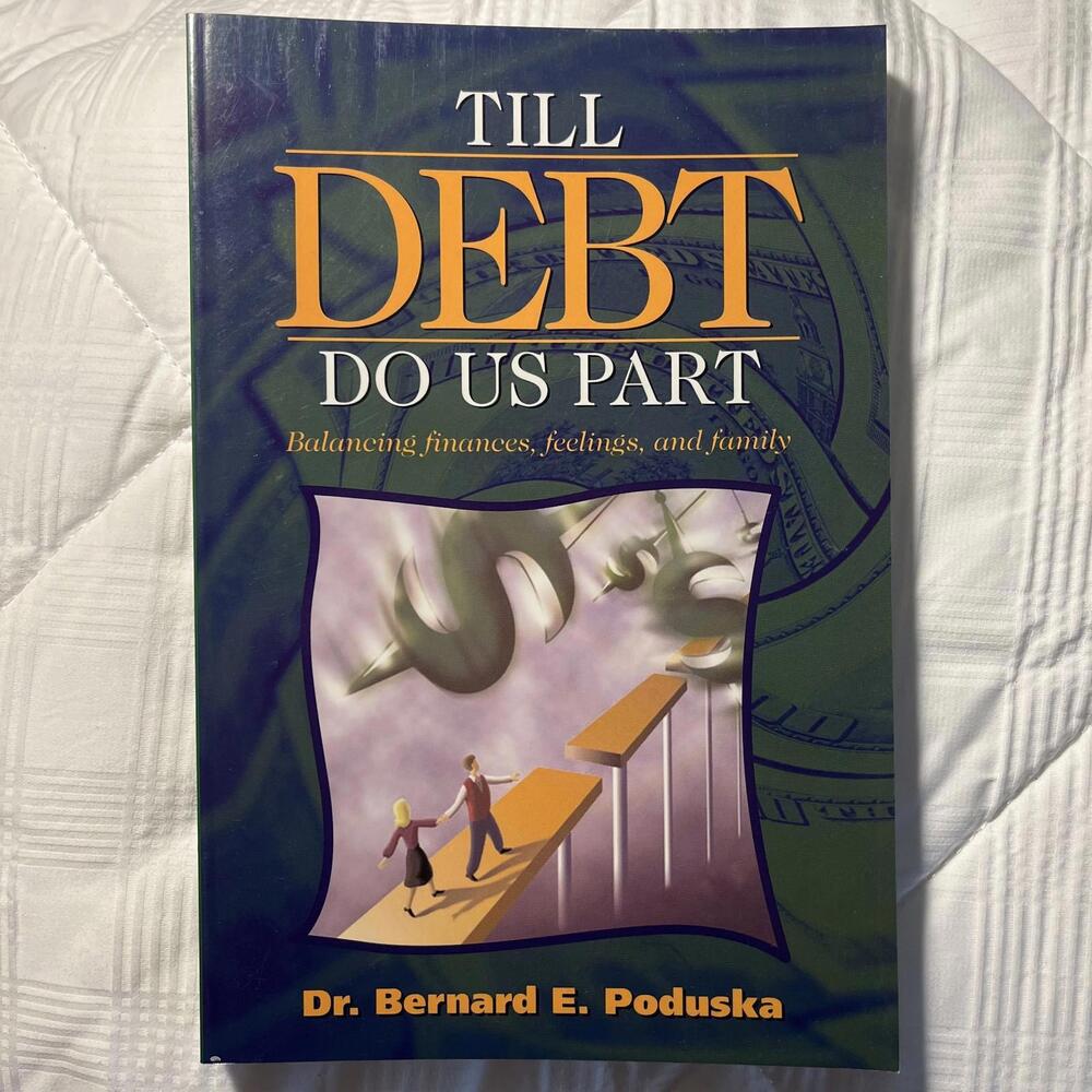 TILL DEBT DO US PART: BALANCING FINANCES, FEELINGS AND FAM By Bernard E. Poduska